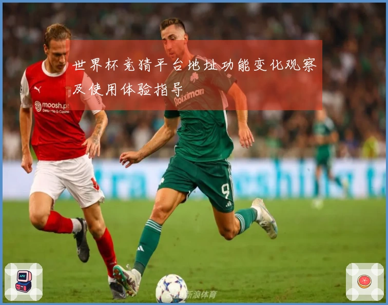 世界杯竞猜平台地址功能变化观察及使用体验指导