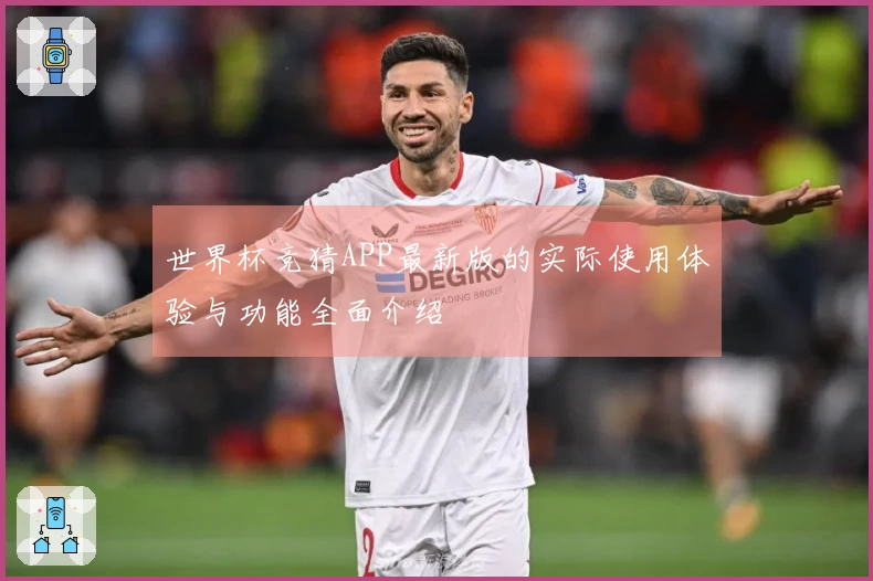 世界杯竞猜APP最新版的实际使用体验与功能全面介绍
